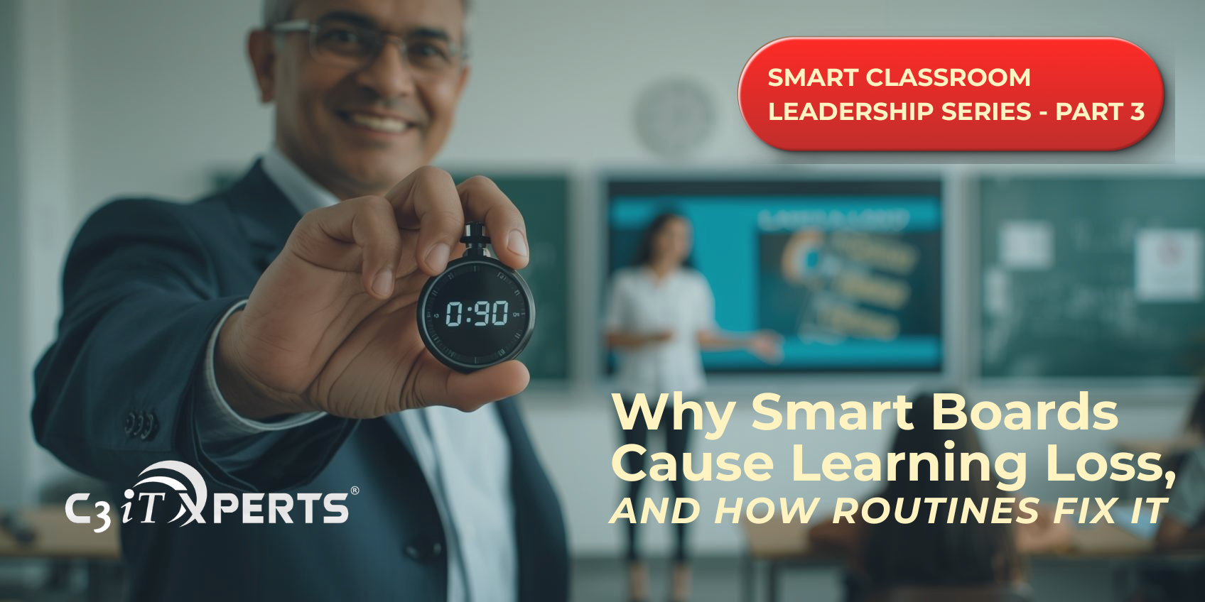 A smiling Indian school principal holding a digital stopwatch showing 90 seconds, representing the start-of-class routine to prevent learning loss. Text reads: Smart Classroom Leadership Series Part 3 - Why Smart Boards Cause Learning Loss, and How Routines Fix It. By C3 iT Xperts.
